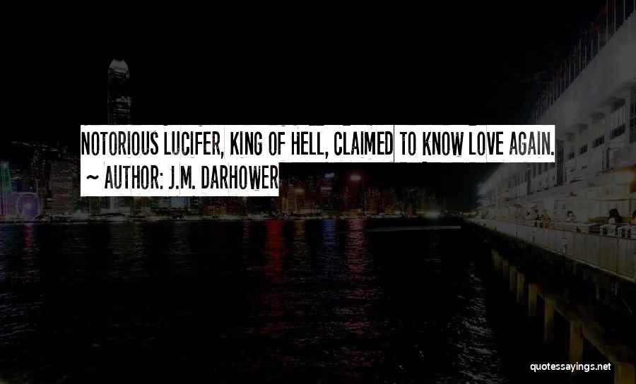 J.M. Darhower Quotes: Notorious Lucifer, King Of Hell, Claimed To Know Love Again.