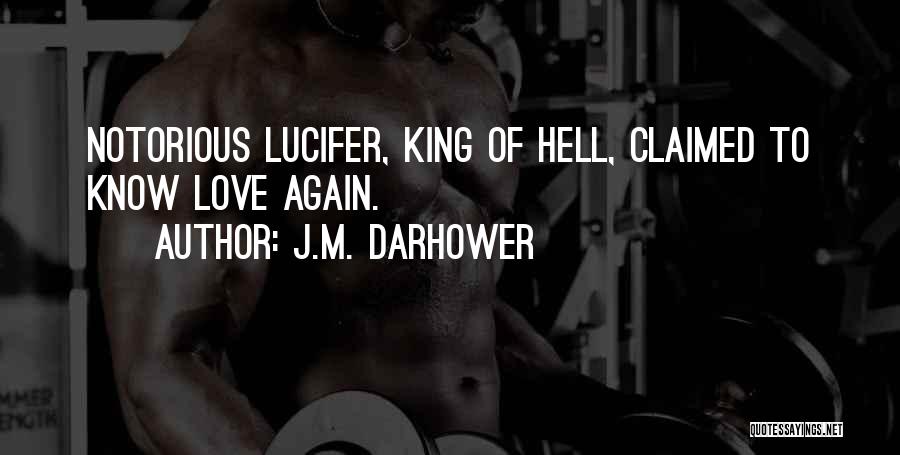 J.M. Darhower Quotes: Notorious Lucifer, King Of Hell, Claimed To Know Love Again.