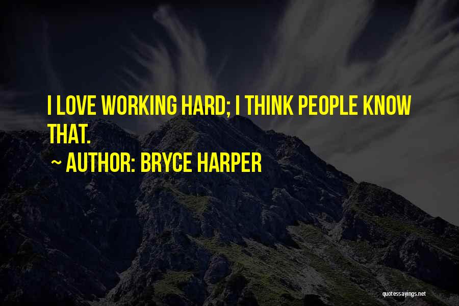 Bryce Harper Quotes: I Love Working Hard; I Think People Know That.