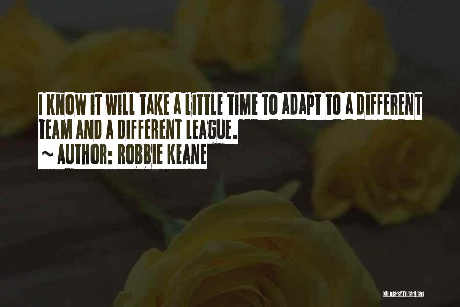 Robbie Keane Quotes: I Know It Will Take A Little Time To Adapt To A Different Team And A Different League.