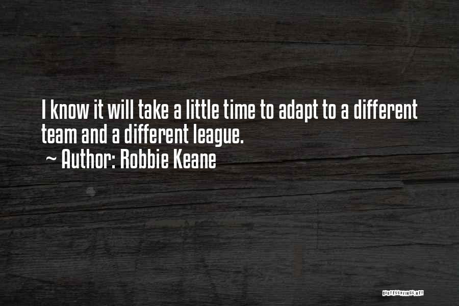 Robbie Keane Quotes: I Know It Will Take A Little Time To Adapt To A Different Team And A Different League.