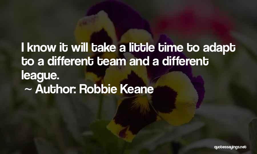 Robbie Keane Quotes: I Know It Will Take A Little Time To Adapt To A Different Team And A Different League.