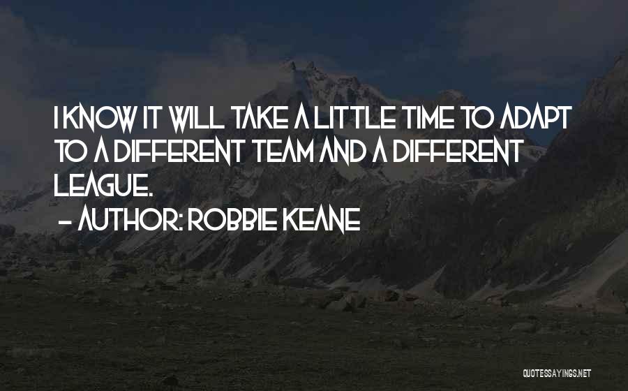 Robbie Keane Quotes: I Know It Will Take A Little Time To Adapt To A Different Team And A Different League.