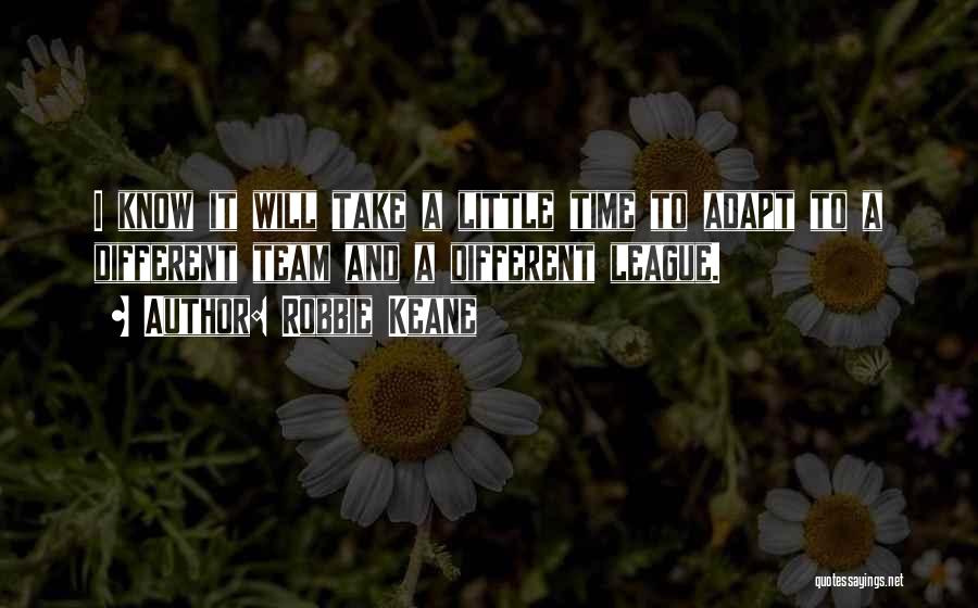 Robbie Keane Quotes: I Know It Will Take A Little Time To Adapt To A Different Team And A Different League.