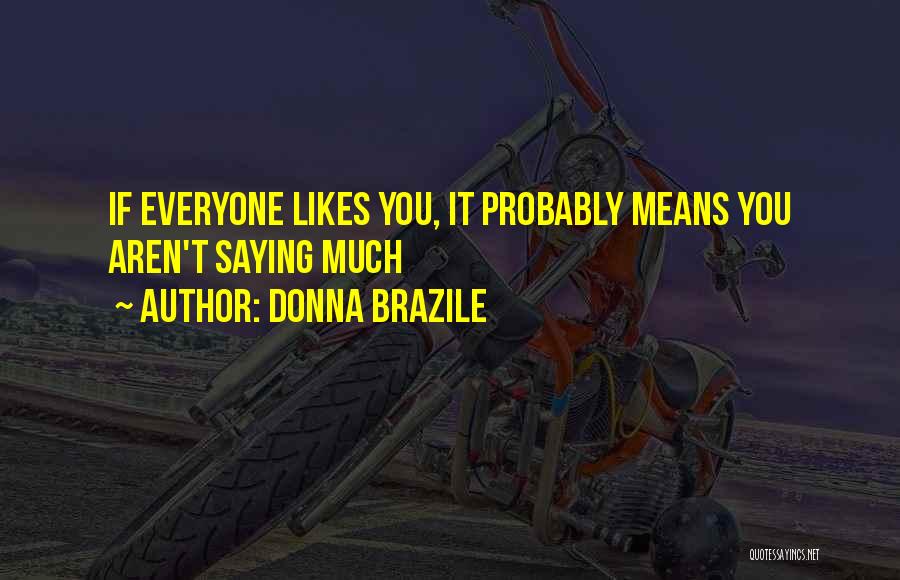 Donna Brazile Quotes: If Everyone Likes You, It Probably Means You Aren't Saying Much