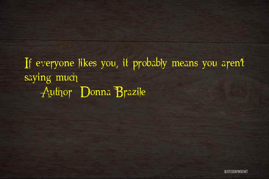 Donna Brazile Quotes: If Everyone Likes You, It Probably Means You Aren't Saying Much