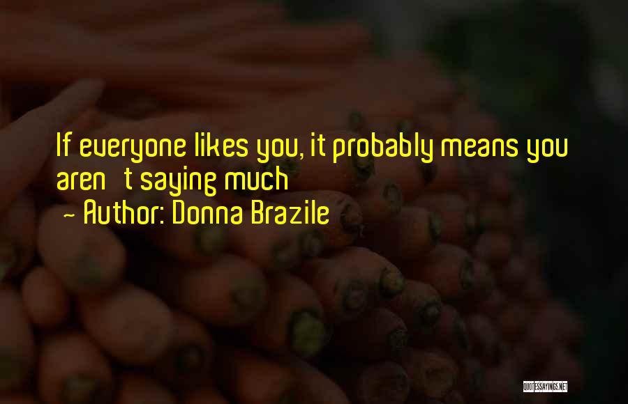 Donna Brazile Quotes: If Everyone Likes You, It Probably Means You Aren't Saying Much