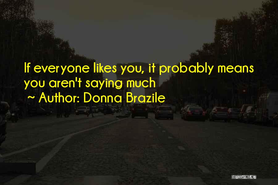 Donna Brazile Quotes: If Everyone Likes You, It Probably Means You Aren't Saying Much