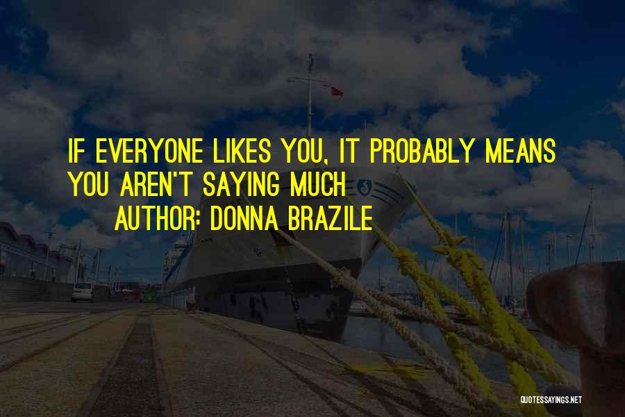 Donna Brazile Quotes: If Everyone Likes You, It Probably Means You Aren't Saying Much