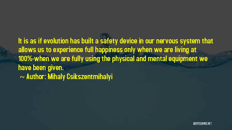 Mihaly Csikszentmihalyi Quotes: It Is As If Evolution Has Built A Safety Device In Our Nervous System That Allows Us To Experience Full