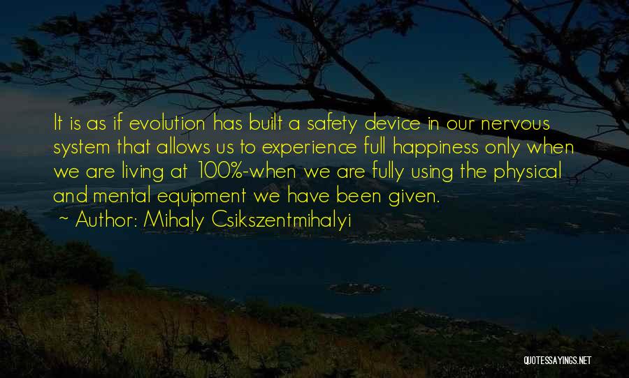 Mihaly Csikszentmihalyi Quotes: It Is As If Evolution Has Built A Safety Device In Our Nervous System That Allows Us To Experience Full