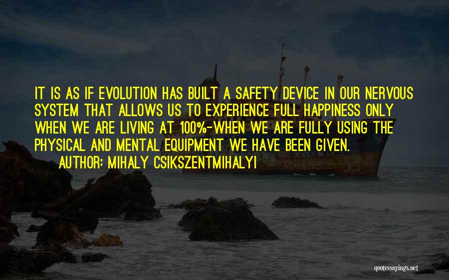 Mihaly Csikszentmihalyi Quotes: It Is As If Evolution Has Built A Safety Device In Our Nervous System That Allows Us To Experience Full