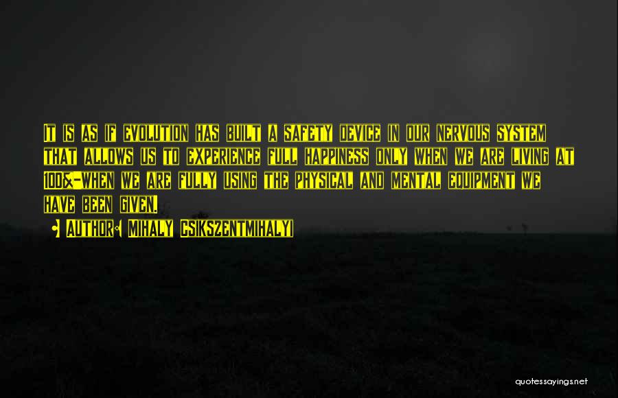 Mihaly Csikszentmihalyi Quotes: It Is As If Evolution Has Built A Safety Device In Our Nervous System That Allows Us To Experience Full