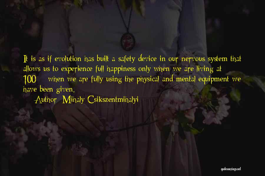 Mihaly Csikszentmihalyi Quotes: It Is As If Evolution Has Built A Safety Device In Our Nervous System That Allows Us To Experience Full