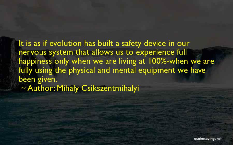 Mihaly Csikszentmihalyi Quotes: It Is As If Evolution Has Built A Safety Device In Our Nervous System That Allows Us To Experience Full