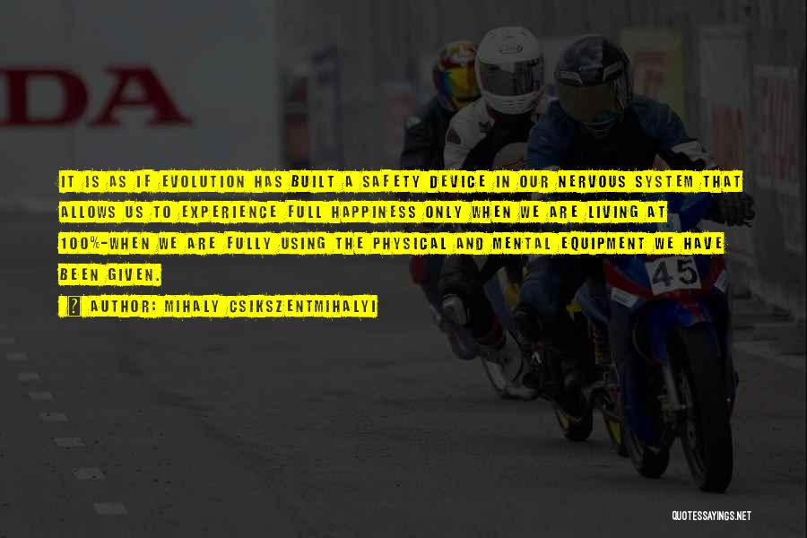 Mihaly Csikszentmihalyi Quotes: It Is As If Evolution Has Built A Safety Device In Our Nervous System That Allows Us To Experience Full