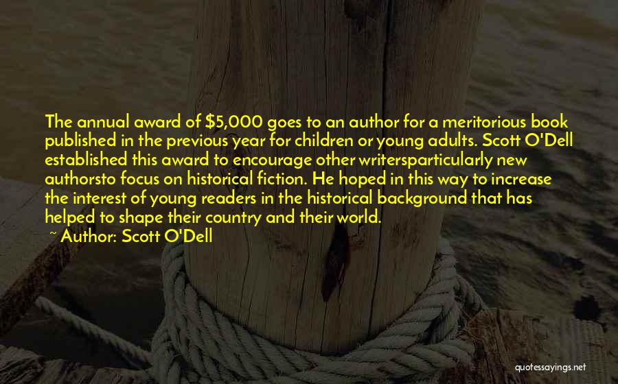 Scott O'Dell Quotes: The Annual Award Of $5,000 Goes To An Author For A Meritorious Book Published In The Previous Year For Children