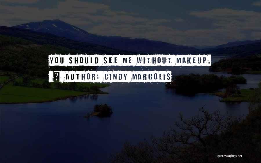 Cindy Margolis Quotes: You Should See Me Without Makeup.