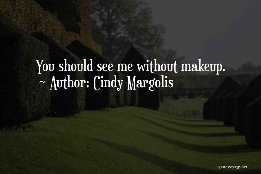 Cindy Margolis Quotes: You Should See Me Without Makeup.