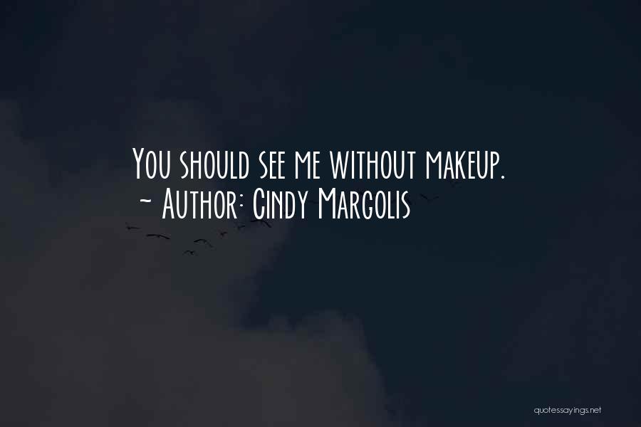 Cindy Margolis Quotes: You Should See Me Without Makeup.