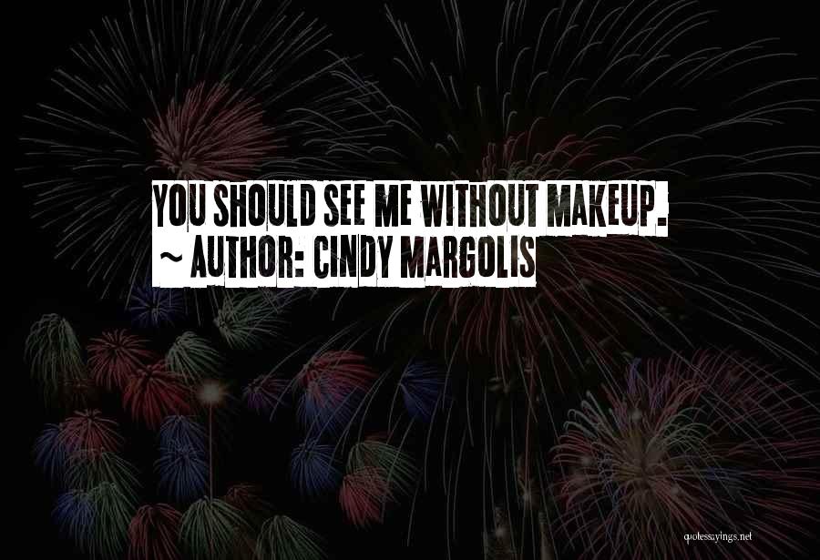 Cindy Margolis Quotes: You Should See Me Without Makeup.