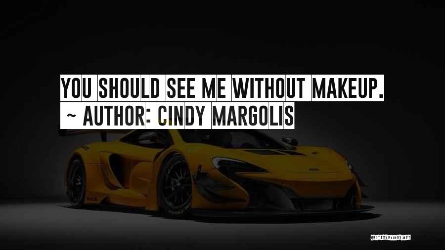 Cindy Margolis Quotes: You Should See Me Without Makeup.