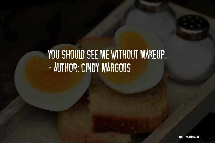 Cindy Margolis Quotes: You Should See Me Without Makeup.