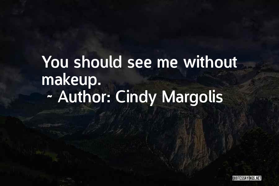 Cindy Margolis Quotes: You Should See Me Without Makeup.