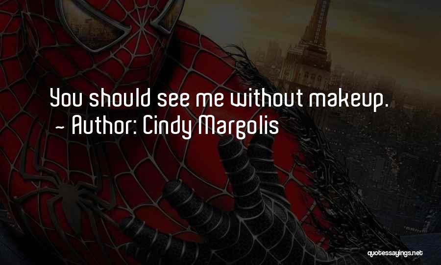 Cindy Margolis Quotes: You Should See Me Without Makeup.