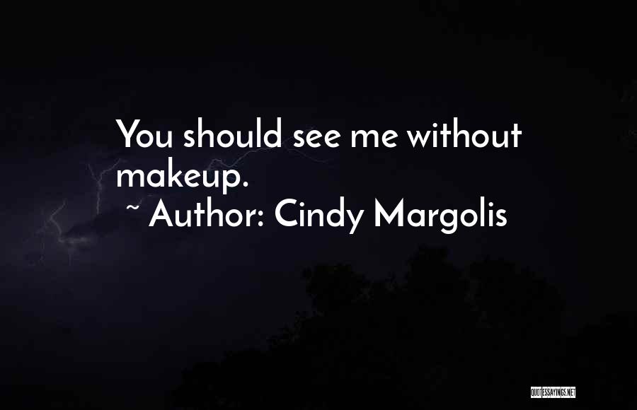 Cindy Margolis Quotes: You Should See Me Without Makeup.