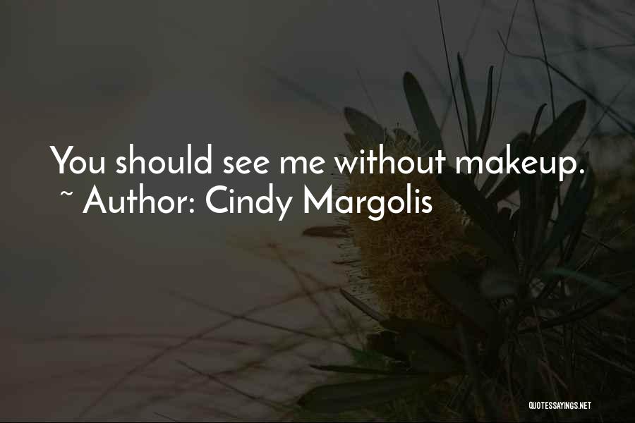 Cindy Margolis Quotes: You Should See Me Without Makeup.