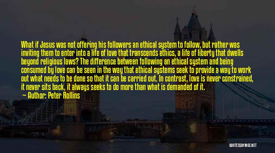 Peter Rollins Quotes: What If Jesus Was Not Offering His Followers An Ethical System To Follow, But Rather Was Inviting Them To Enter