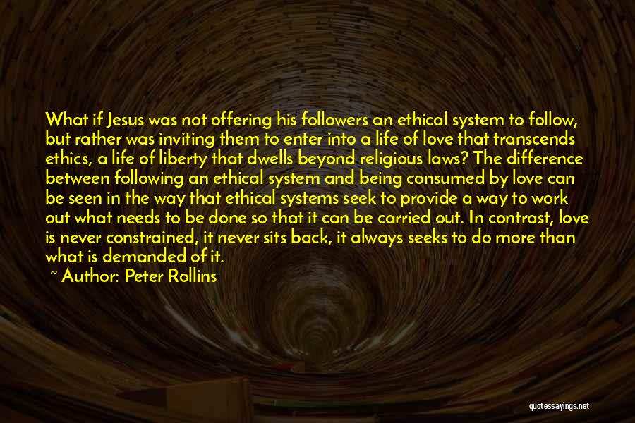 Peter Rollins Quotes: What If Jesus Was Not Offering His Followers An Ethical System To Follow, But Rather Was Inviting Them To Enter