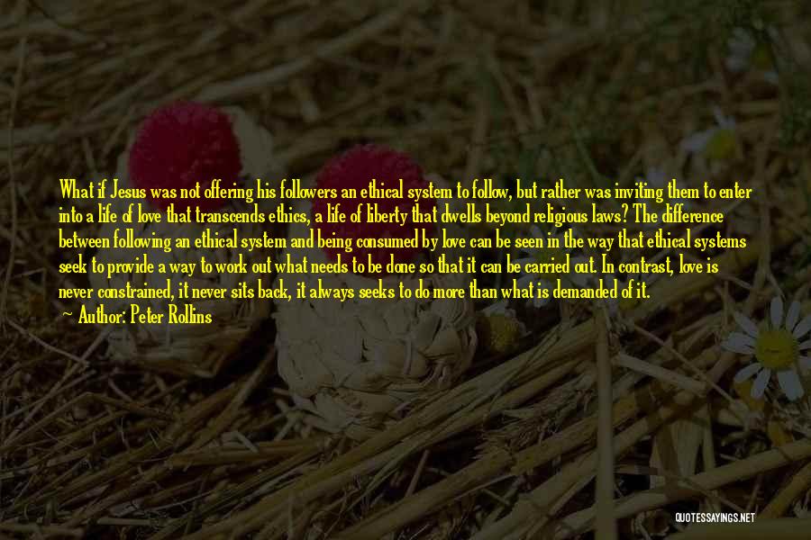 Peter Rollins Quotes: What If Jesus Was Not Offering His Followers An Ethical System To Follow, But Rather Was Inviting Them To Enter