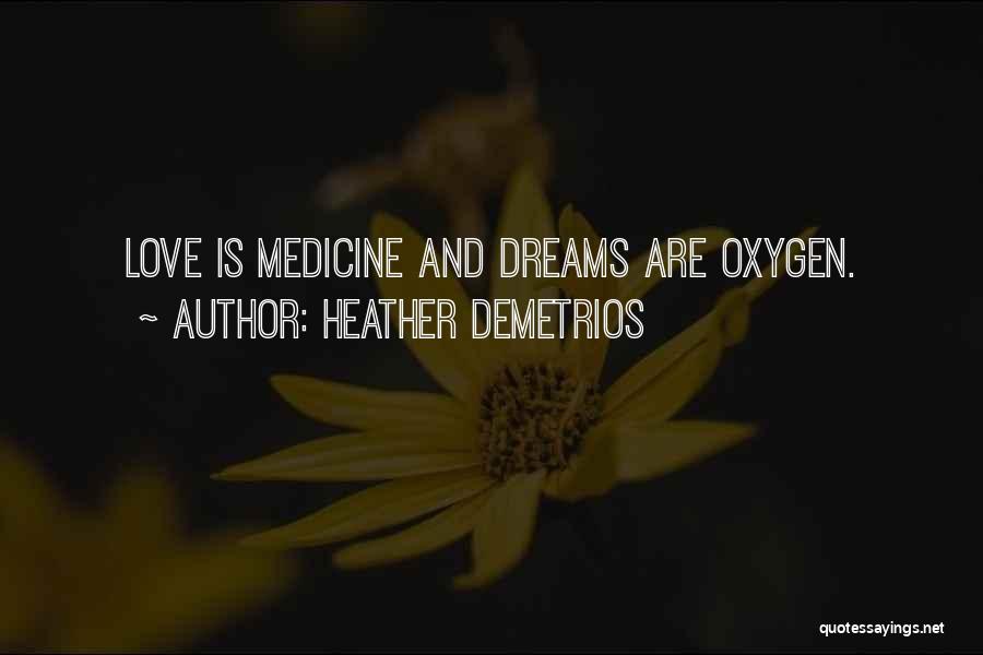 Heather Demetrios Quotes: Love Is Medicine And Dreams Are Oxygen.