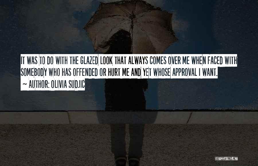 Olivia Sudjic Quotes: It Was To Do With The Glazed Look That Always Comes Over Me When Faced With Somebody Who Has Offended