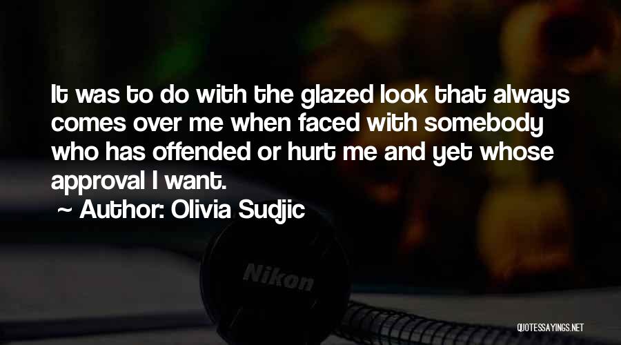 Olivia Sudjic Quotes: It Was To Do With The Glazed Look That Always Comes Over Me When Faced With Somebody Who Has Offended