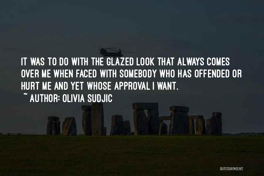 Olivia Sudjic Quotes: It Was To Do With The Glazed Look That Always Comes Over Me When Faced With Somebody Who Has Offended