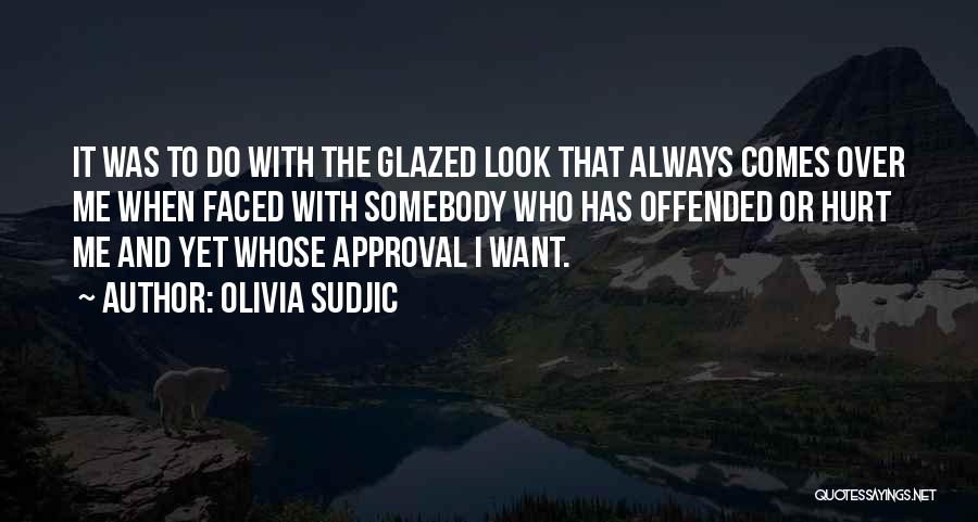 Olivia Sudjic Quotes: It Was To Do With The Glazed Look That Always Comes Over Me When Faced With Somebody Who Has Offended