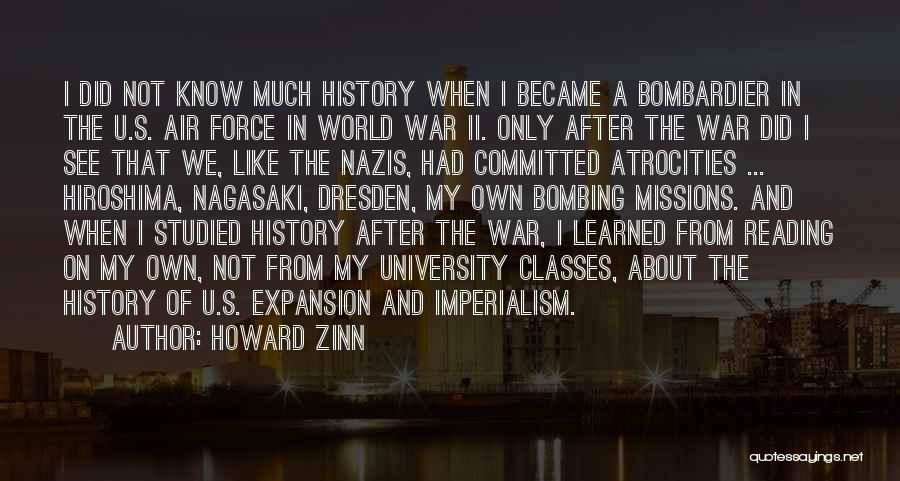 Howard Zinn Quotes: I Did Not Know Much History When I Became A Bombardier In The U.s. Air Force In World War Ii.