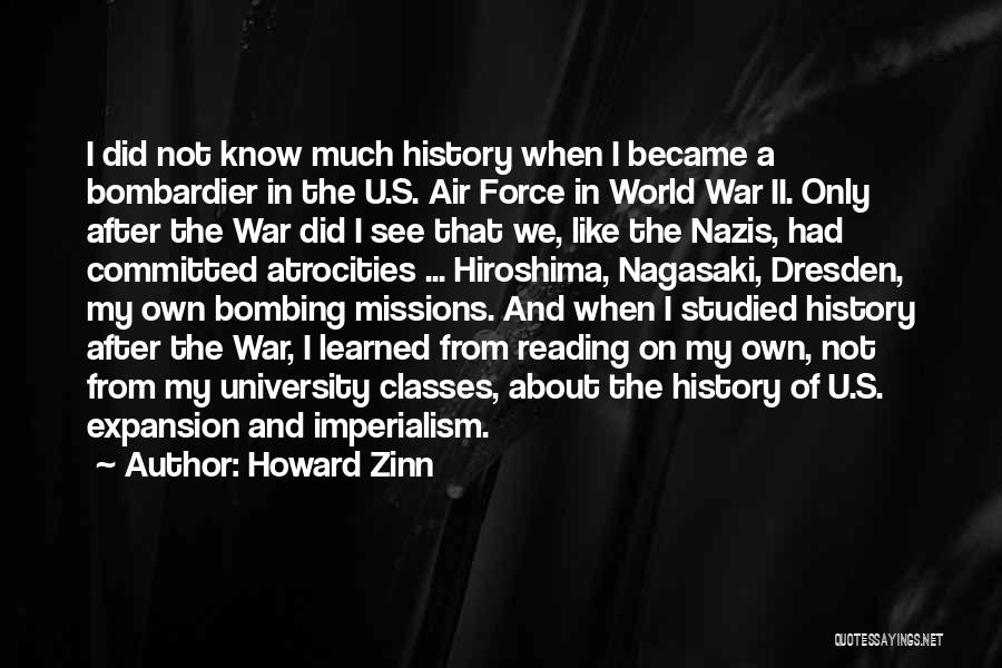 Howard Zinn Quotes: I Did Not Know Much History When I Became A Bombardier In The U.s. Air Force In World War Ii.