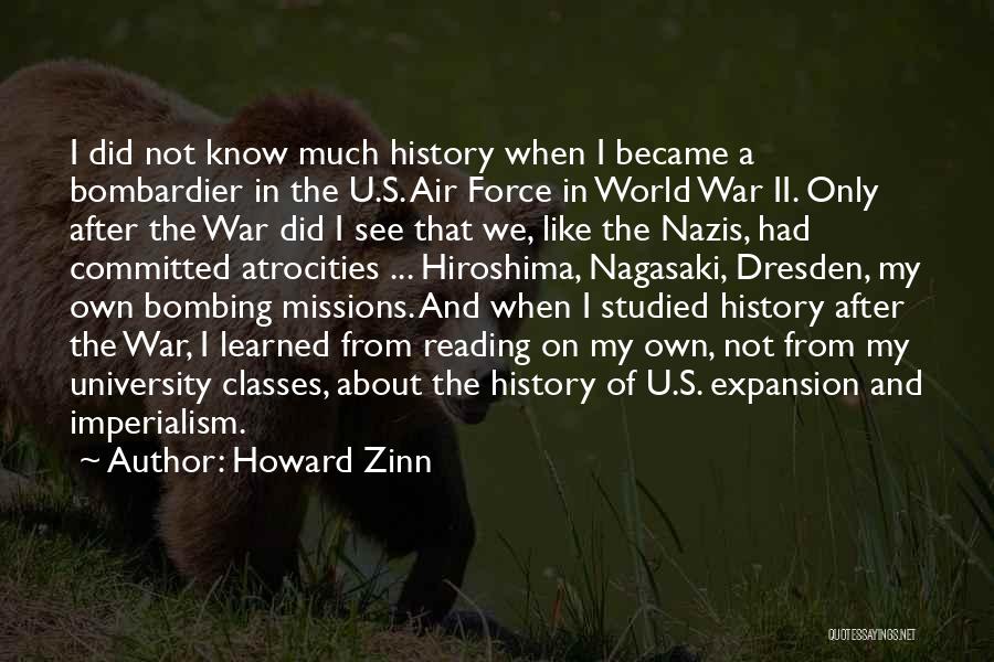 Howard Zinn Quotes: I Did Not Know Much History When I Became A Bombardier In The U.s. Air Force In World War Ii.