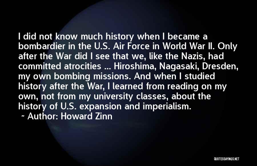 Howard Zinn Quotes: I Did Not Know Much History When I Became A Bombardier In The U.s. Air Force In World War Ii.