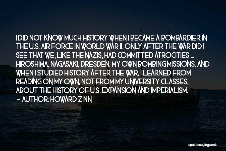 Howard Zinn Quotes: I Did Not Know Much History When I Became A Bombardier In The U.s. Air Force In World War Ii.