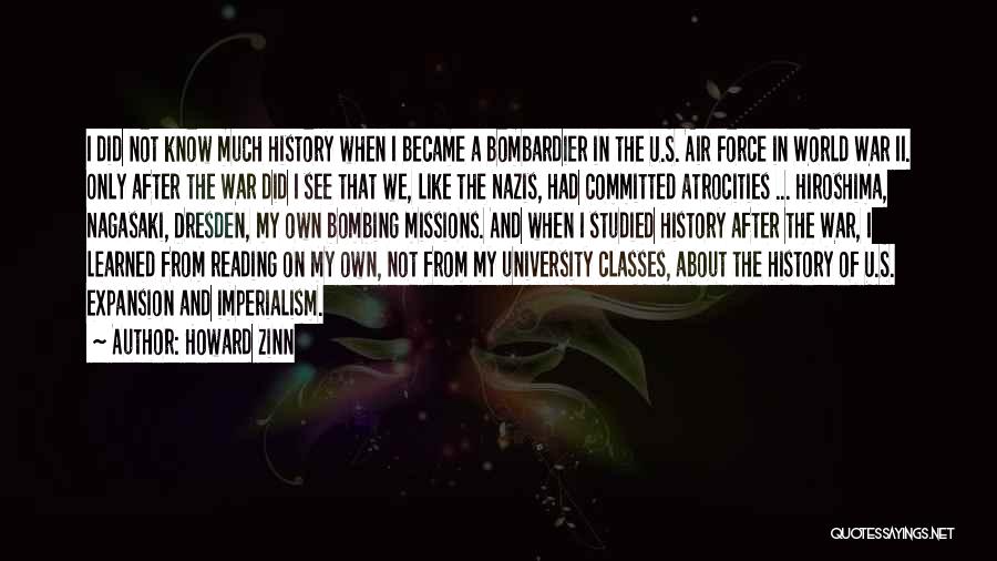 Howard Zinn Quotes: I Did Not Know Much History When I Became A Bombardier In The U.s. Air Force In World War Ii.