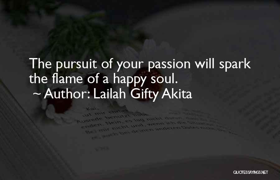 Lailah Gifty Akita Quotes: The Pursuit Of Your Passion Will Spark The Flame Of A Happy Soul.