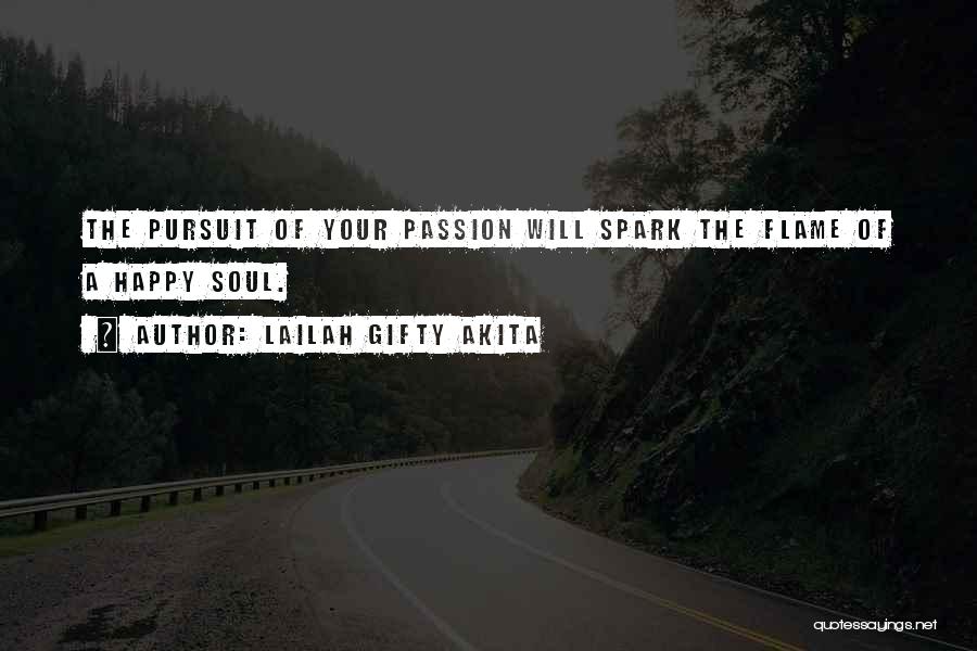 Lailah Gifty Akita Quotes: The Pursuit Of Your Passion Will Spark The Flame Of A Happy Soul.