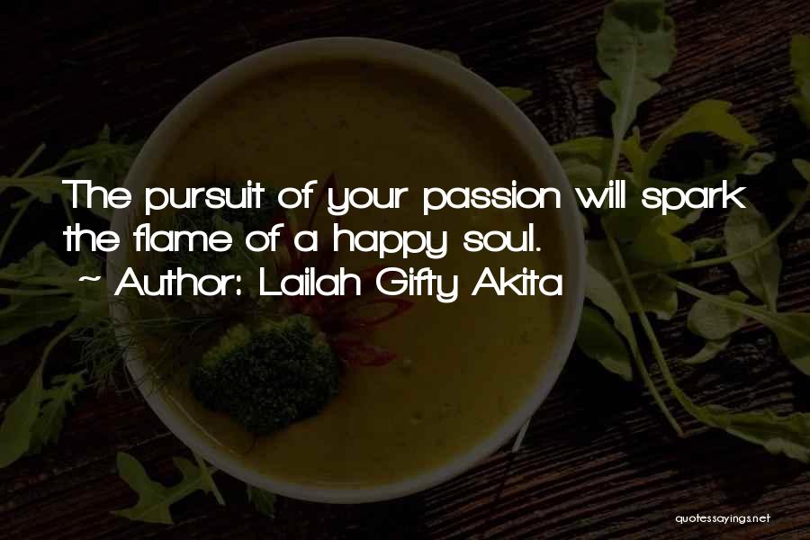 Lailah Gifty Akita Quotes: The Pursuit Of Your Passion Will Spark The Flame Of A Happy Soul.