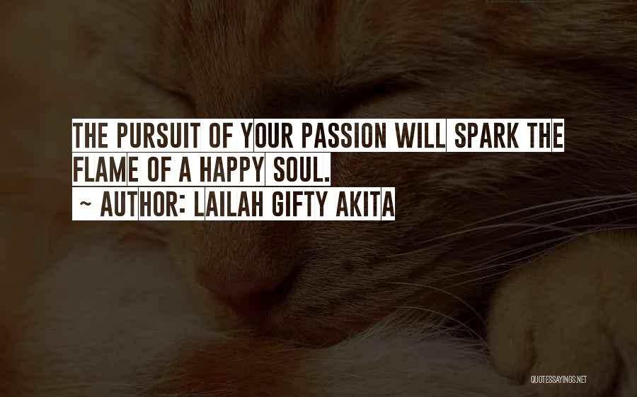 Lailah Gifty Akita Quotes: The Pursuit Of Your Passion Will Spark The Flame Of A Happy Soul.