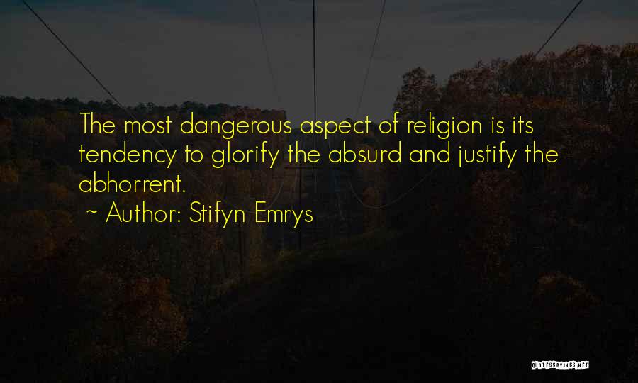 Stifyn Emrys Quotes: The Most Dangerous Aspect Of Religion Is Its Tendency To Glorify The Absurd And Justify The Abhorrent.